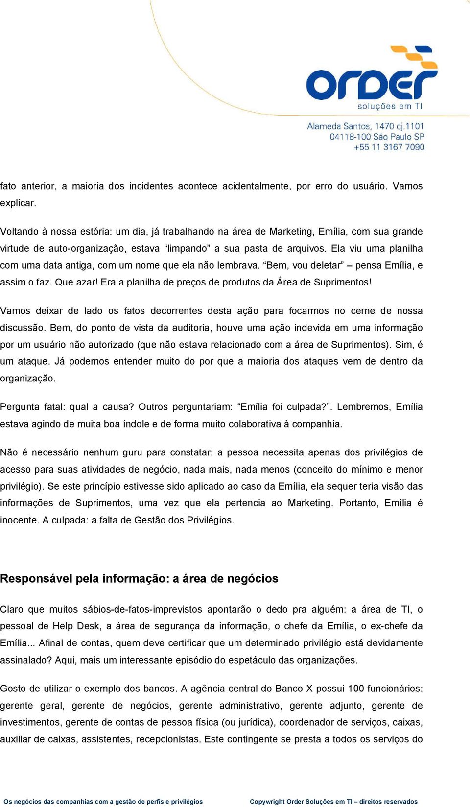 Ela viu uma planilha com uma data antiga, com um nome que ela não lembrava. Bem, vou deletar pensa Emília, e assim o faz. Que azar! Era a planilha de preços de produtos da Área de Suprimentos!