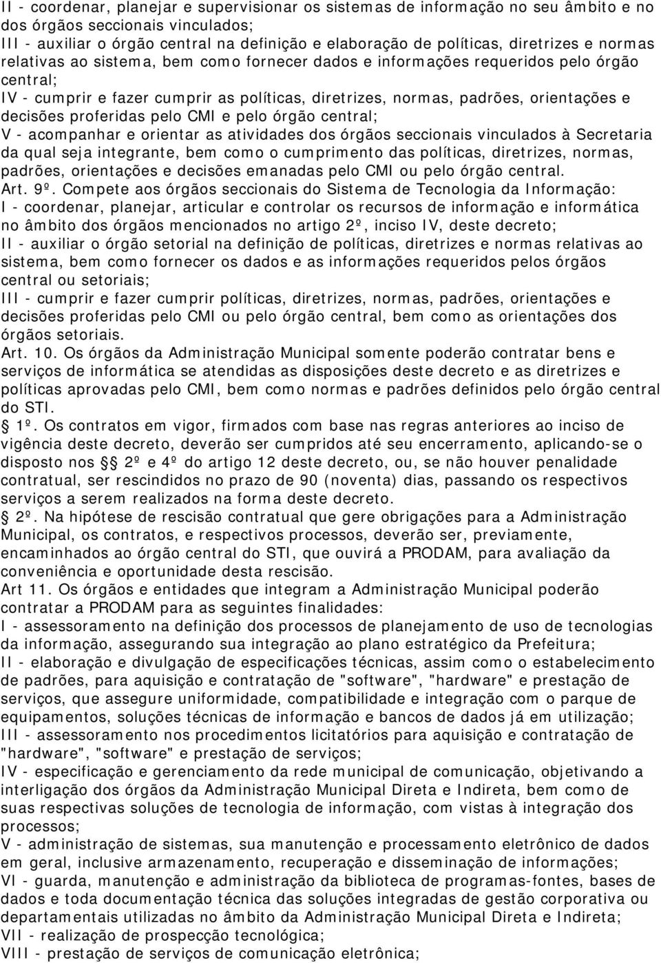 decisões proferidas pelo CMI e pelo órgão central; V - acompanhar e orientar as atividades dos órgãos seccionais vinculados à Secretaria da qual seja integrante, bem como o cumprimento das políticas,