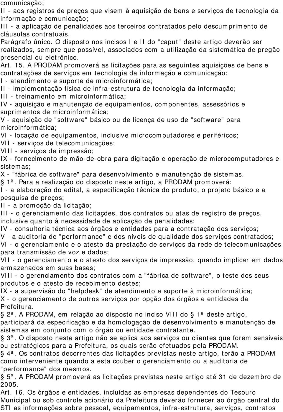 O disposto nos incisos I e II do "caput" deste artigo deverão ser realizados, sempre que possível, associados com a utilização da sistemática de pregão presencial ou eletrônico. Art. 15.