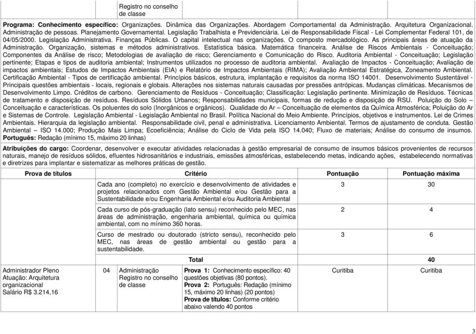 O capital intelectual nas organizações. O composto mercadológico. As principais áreas de atuação da Administração. Organização, sistemas e métodos administrativos. Estatística básica.