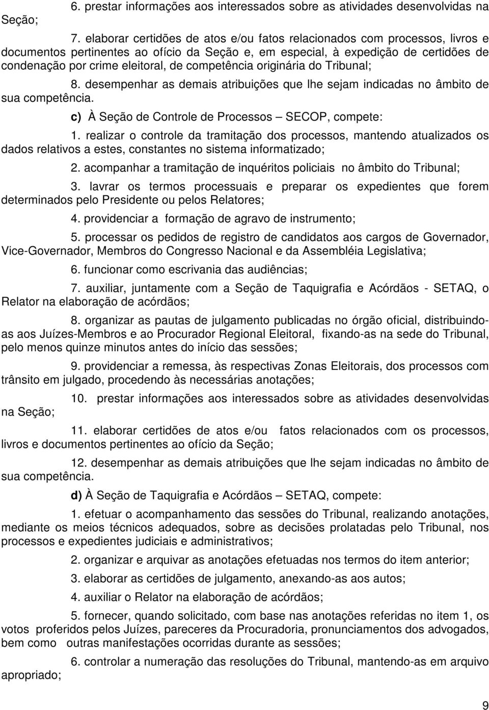 competência originária do Tribunal; 8. desempenhar as demais atribuições que lhe sejam indicadas no âmbito de c) À Seção de Controle de Processos SECOP, compete: 1.