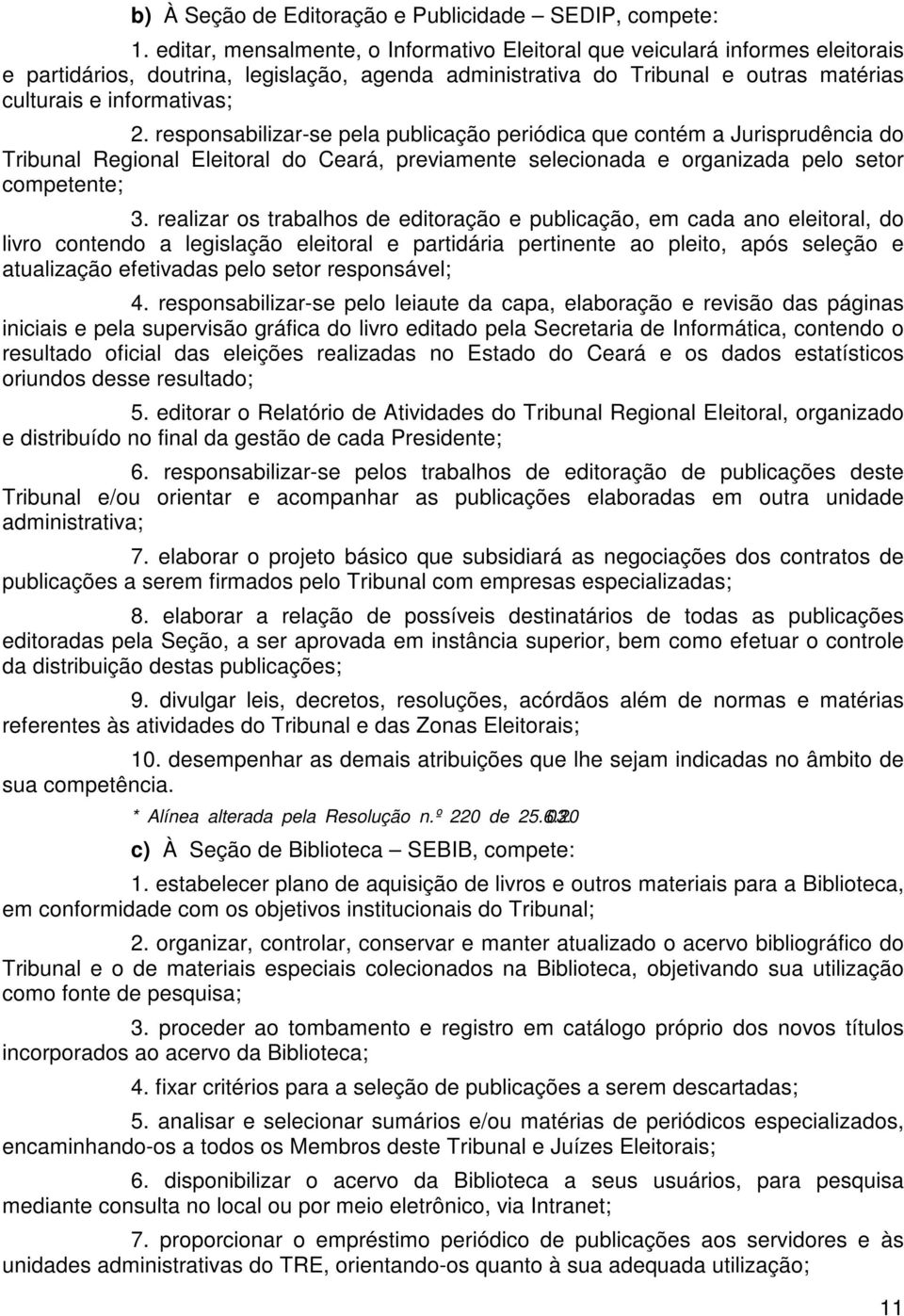 responsabilizar-se pela publicação periódica que contém a Jurisprudência do Tribunal Regional Eleitoral do Ceará, previamente selecionada e organizada pelo setor competente; 3.