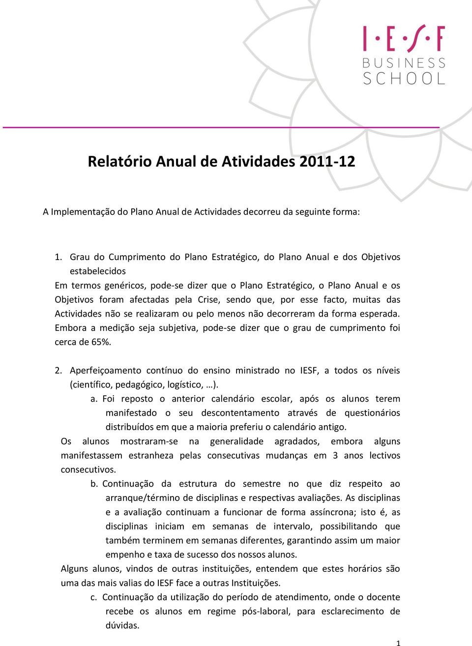 Crise, sendo que, por esse facto, muitas das Actividades não se realizaram ou pelo menos não decorreram da forma esperada.