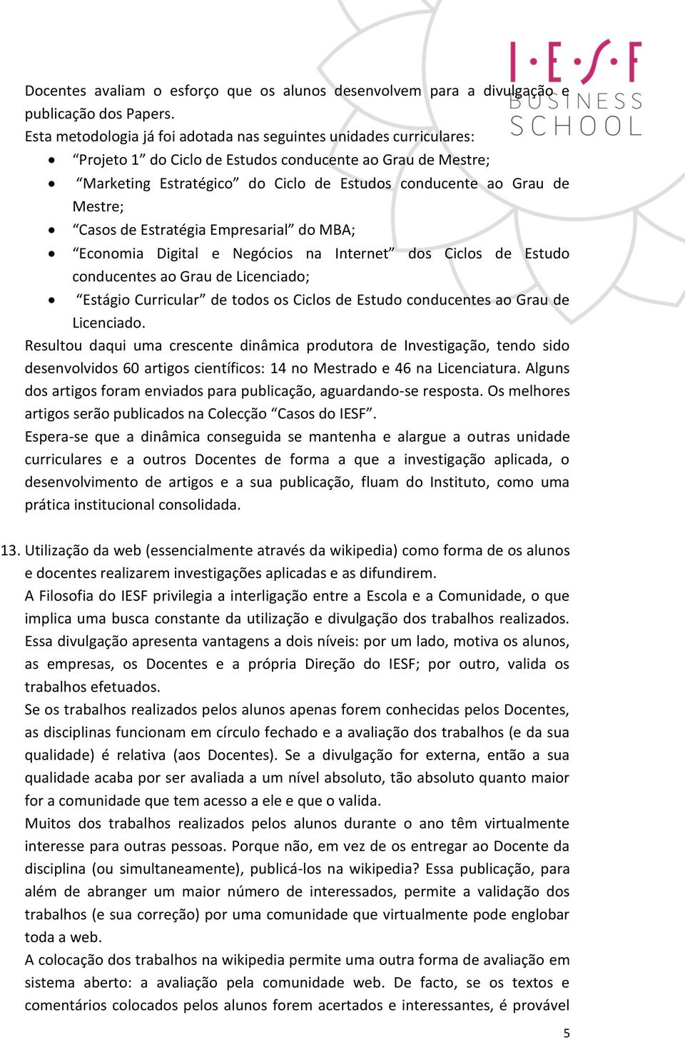 Mestre; Casos de Estratégia Empresarial do MBA; Economia Digital e Negócios na Internet dos Ciclos de Estudo conducentes ao Grau de Licenciado; Estágio Curricular de todos os Ciclos de Estudo