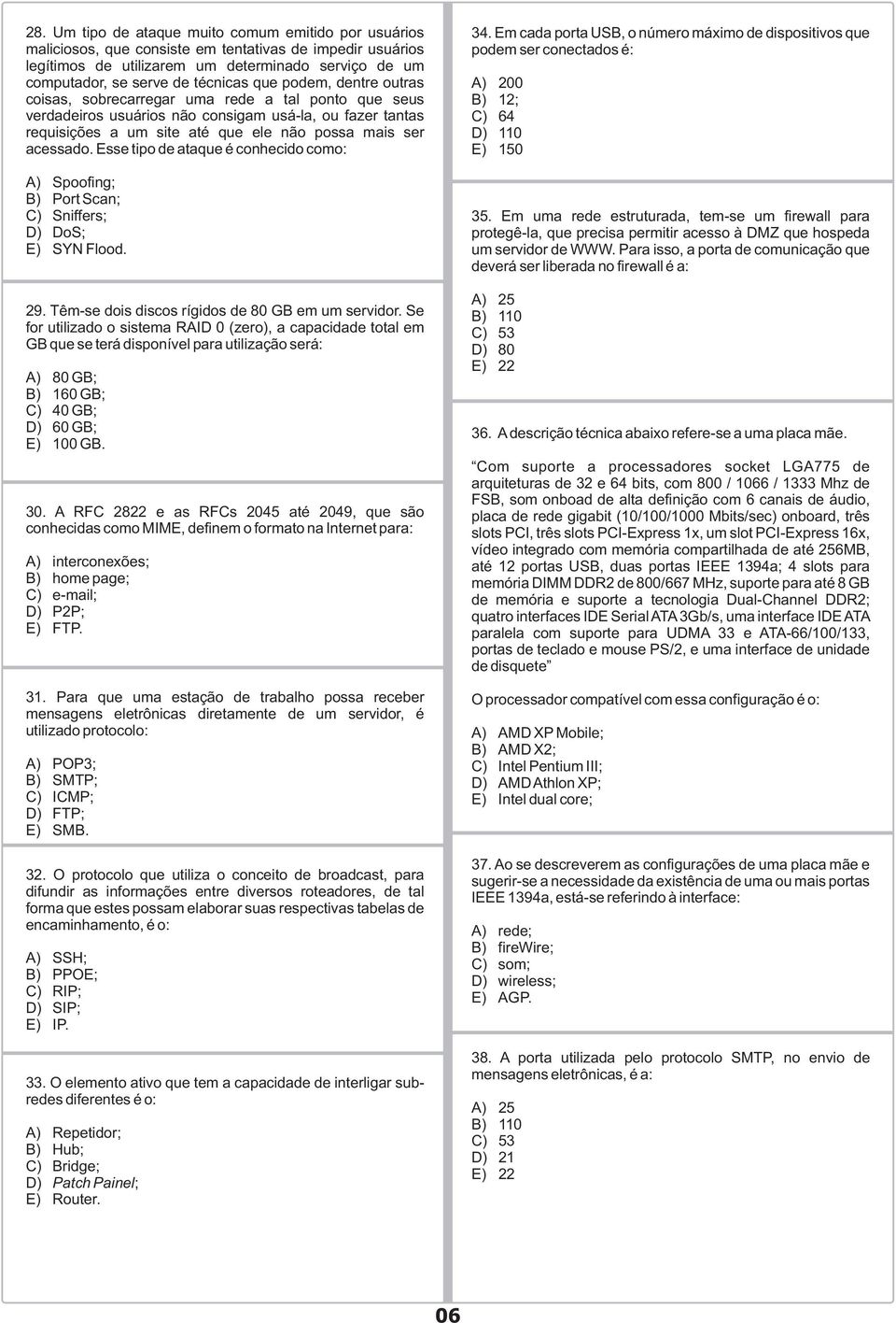 Esse tipo de ataque é conhecido como: A) Spoofing; B) Port Scan; C) Sniffers; D) DoS; E) SYN Flood. 29. Têm-se dois discos rígidos de 80 GB em um servidor.