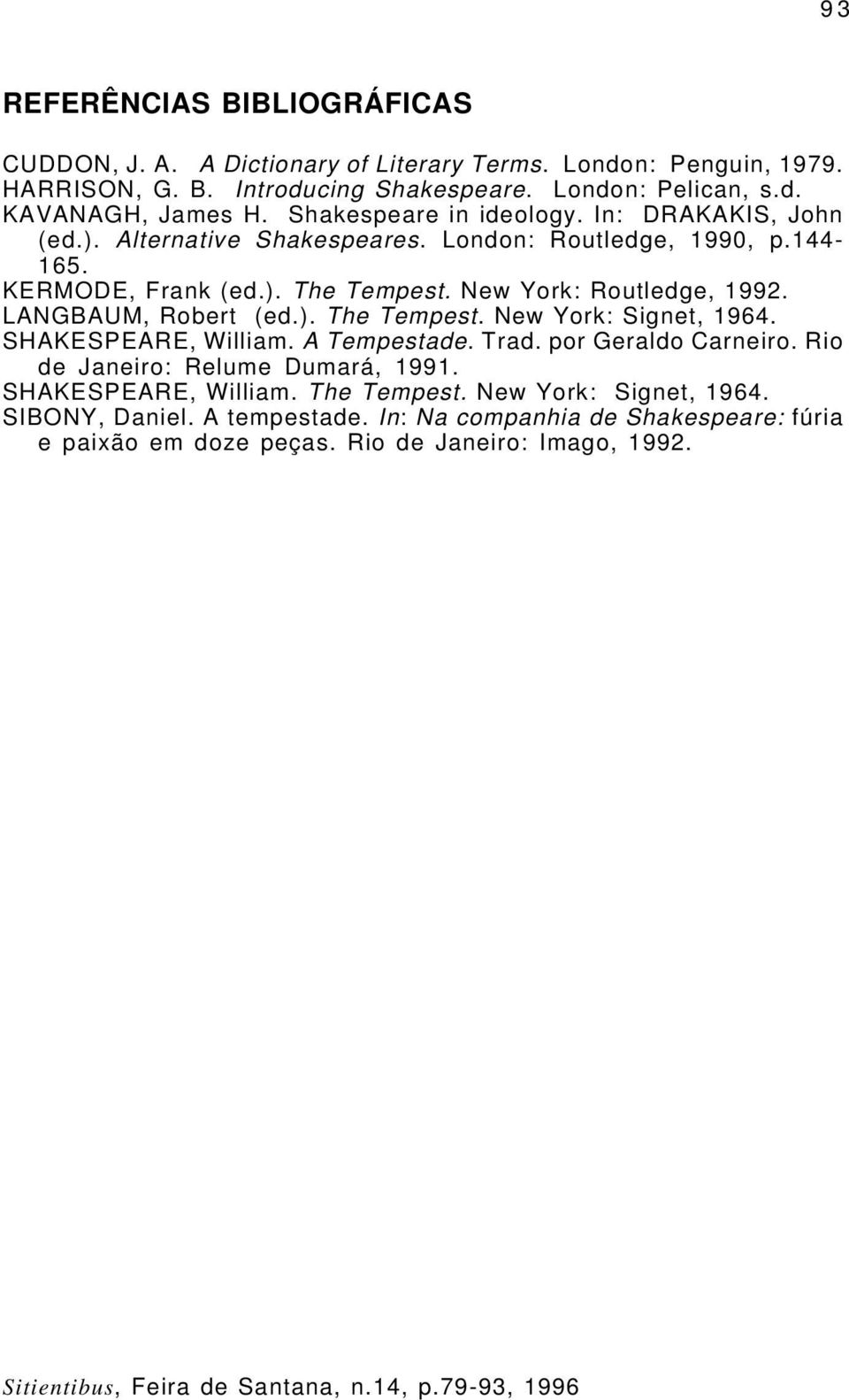 LANGBAUM, Robert (ed.). The Tempest. New York: Signet, 1964. SHAKESPEARE, William. A Tempestade. Trad. por Geraldo Carneiro. Rio de Janeiro: Relume Dumará, 1991.