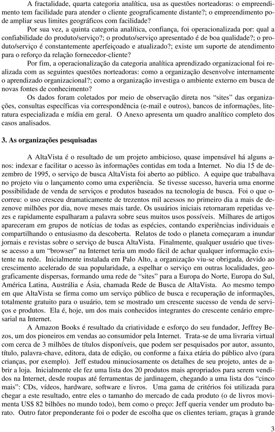 ; o produto/serviço apresentado é de boa qualidade?; o produto/serviço é constantemente aperfeiçoado e atualizado?; existe um suporte de atendimento para o reforço da relação fornecedor-cliente?