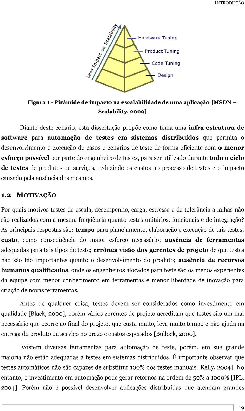 para ser utilizado durante todo o ciclo de testes de produtos ou serviços, reduzindo os custos no processo de testes e o impacto causado pela ausência dos mesmos. 1.