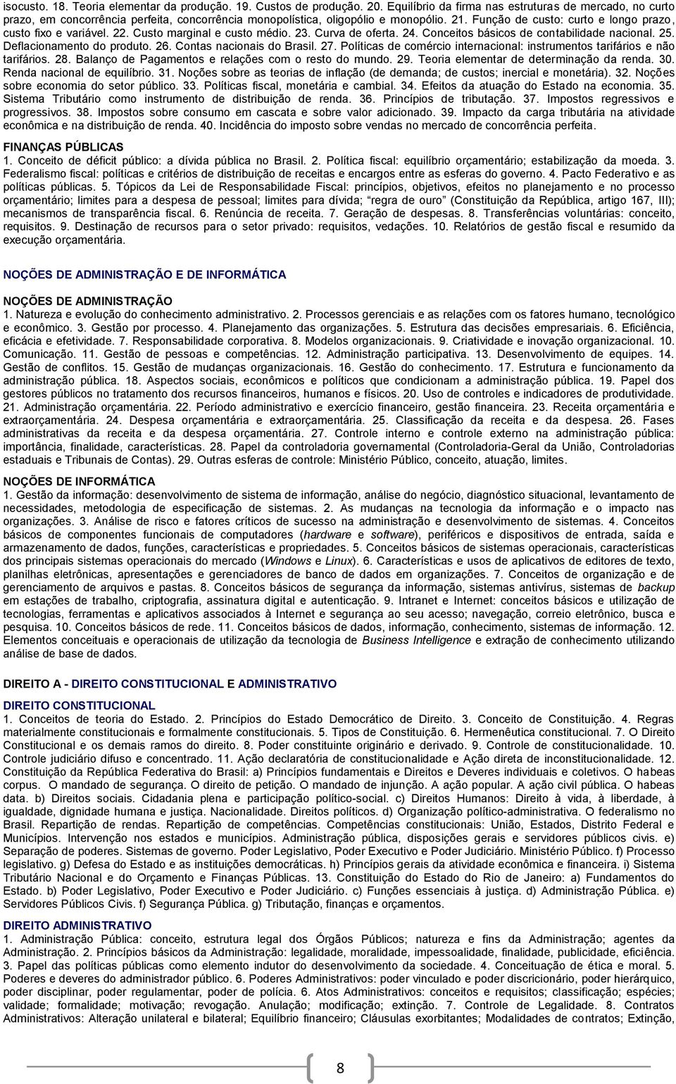Função de custo: curto e longo prazo, custo fixo e variável. 22. Custo marginal e custo médio. 23. Curva de oferta. 24. Conceitos básicos de contabilidade nacional. 25. Deflacionamento do produto. 26.