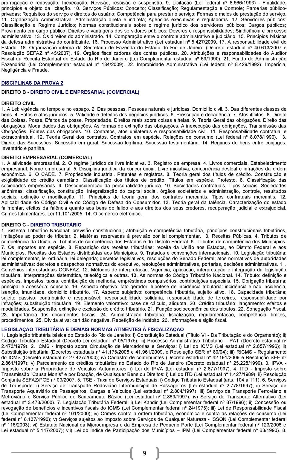 prestação do serviço. 11. Organização Administrativa: Administração direta e indireta; Agências executivas e reguladoras. 12.