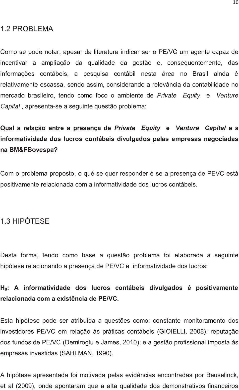 Venture Capital, apresenta-se a seguinte questão problema: Qual a relação entre a presença de Private Equity e Venture Capital e a informatividade dos lucros contábeis divulgados pelas empresas