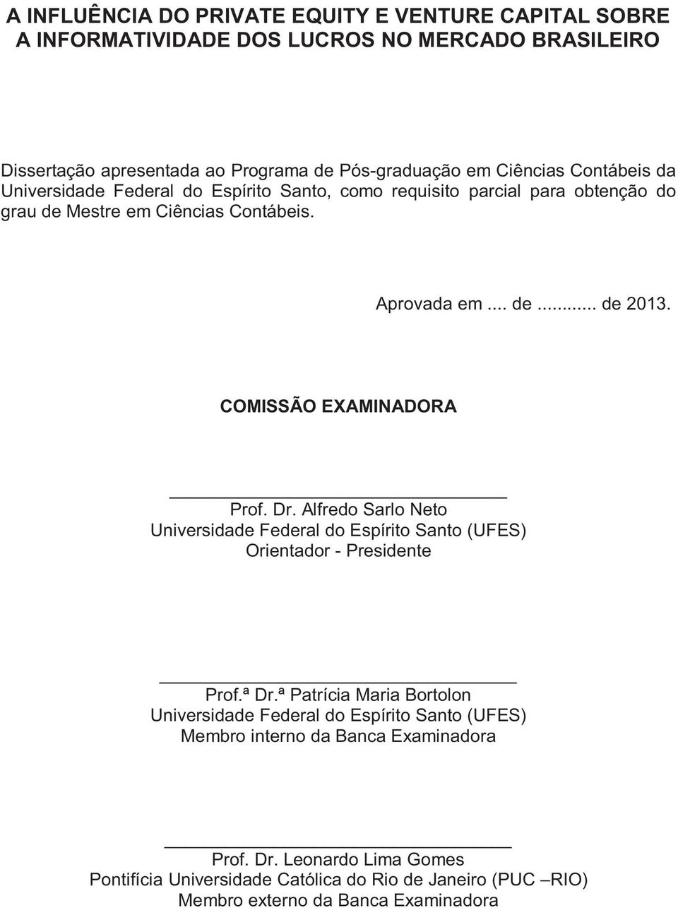 COMISSÃO EXAMINADORA Prof. Dr. Alfredo Sarlo Neto Universidade Federal do Espírito Santo (UFES) Orientador - Presidente Prof.ª Dr.