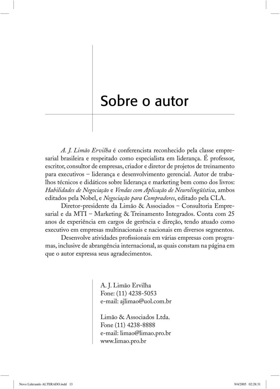 Autor de trabalhos técnicos e didáticos sobre liderança e marketing bem como dos livros: Habilidades de Negociação e Vendas com Aplicação de Neurolingüística, ambos editados pela Nobel, e Negociação