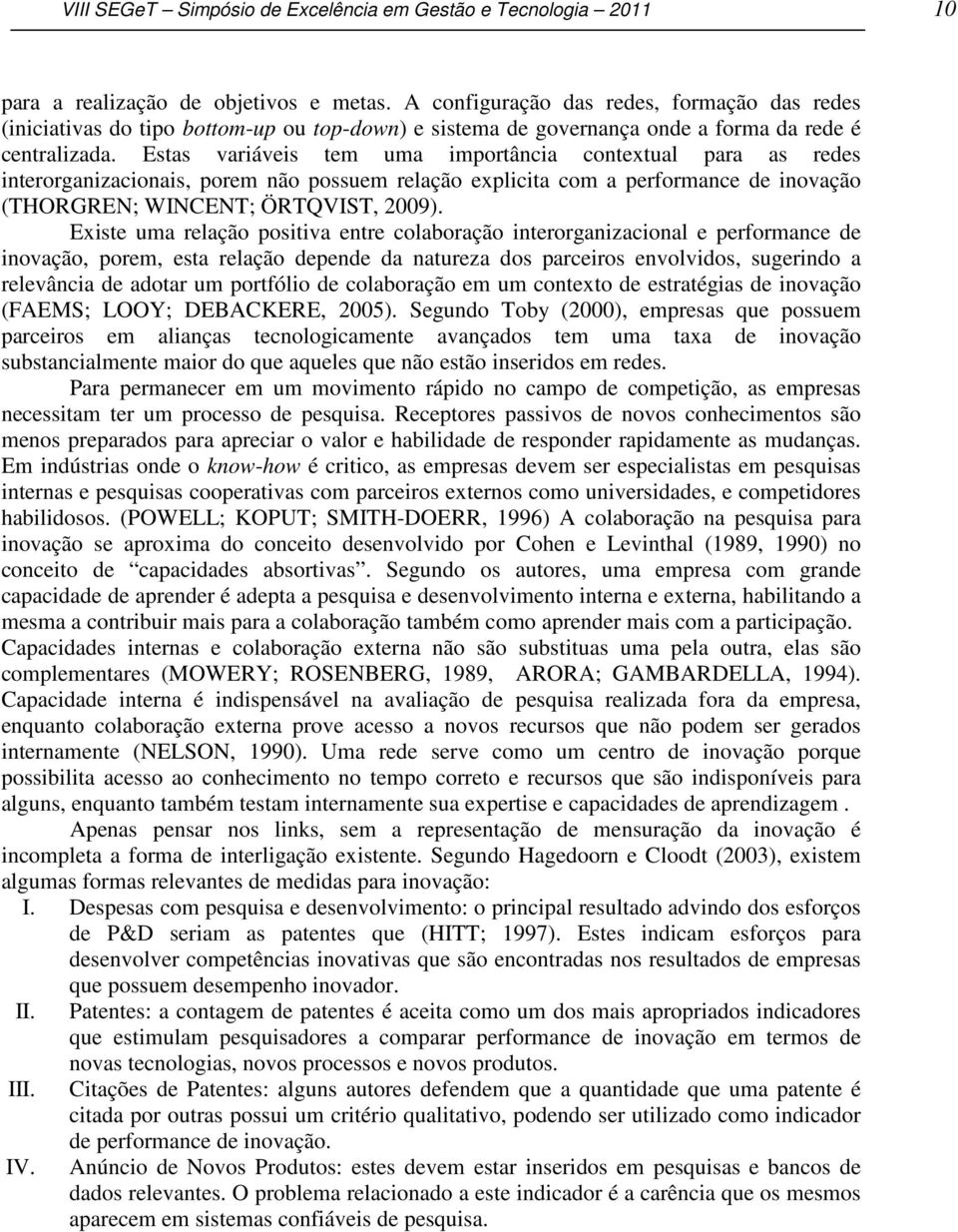 Estas variáveis tem uma importância contextual para as redes interorganizacionais, porem não possuem relação explicita com a performance de inovação (THORGREN; WINCENT; ÖRTQVIST, 2009).