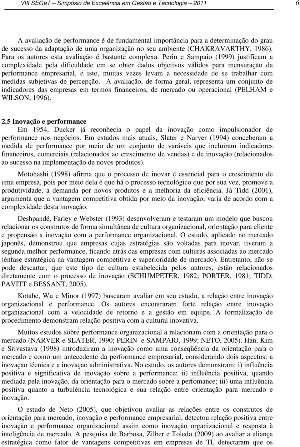 Perin e Sampaio (1999) justificam a complexidade pela dificuldade em se obter dados objetivos válidos para mensuração da performance empresarial, e isto, muitas vezes levam a necessidade de se