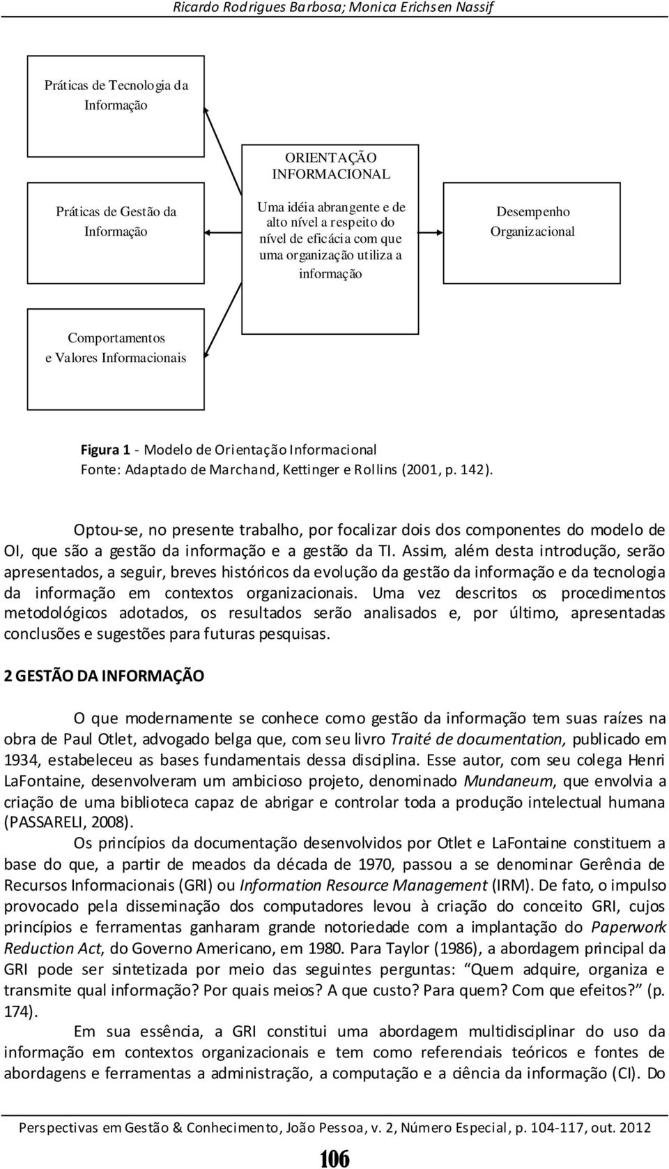 Optou-se, no presente trabalho, por focalizar dois dos componentes do modelo de OI, que são a gestão da informação e a gestão da TI.