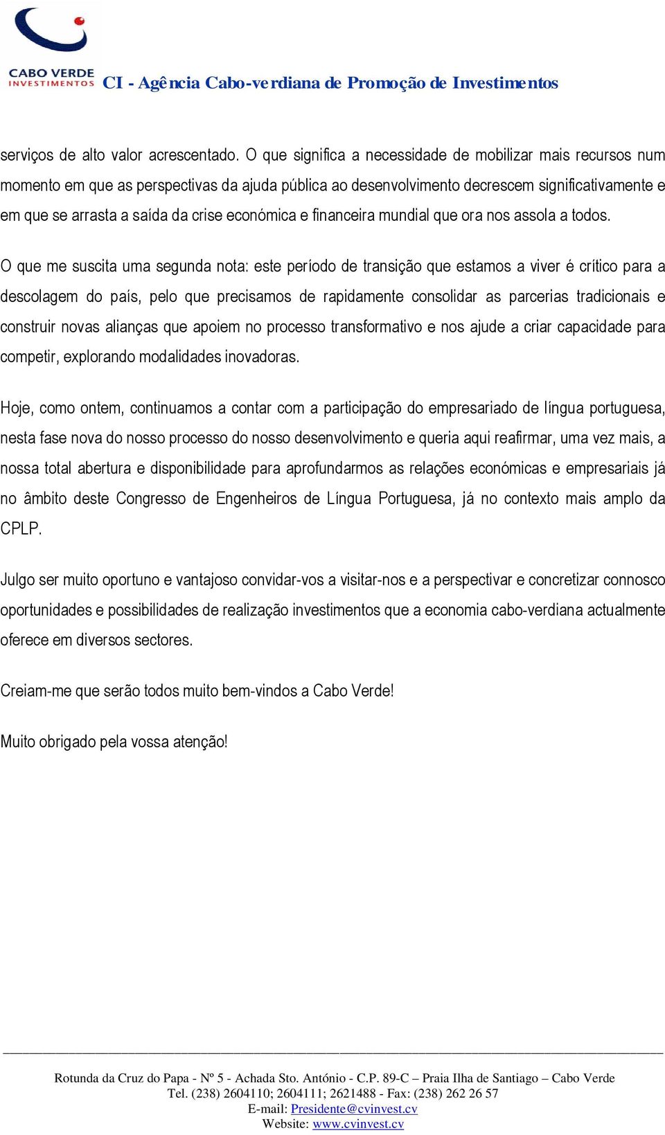 económica e financeira mundial que ora nos assola a todos.