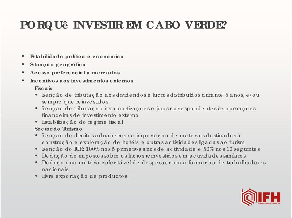 5 anos, e/ou sempre que reinvestidos Isenção de tributação às amortizações e juros correspondentes às operações financeiras de investimento externo Estabilização do regime fiscal Sector do Turismo