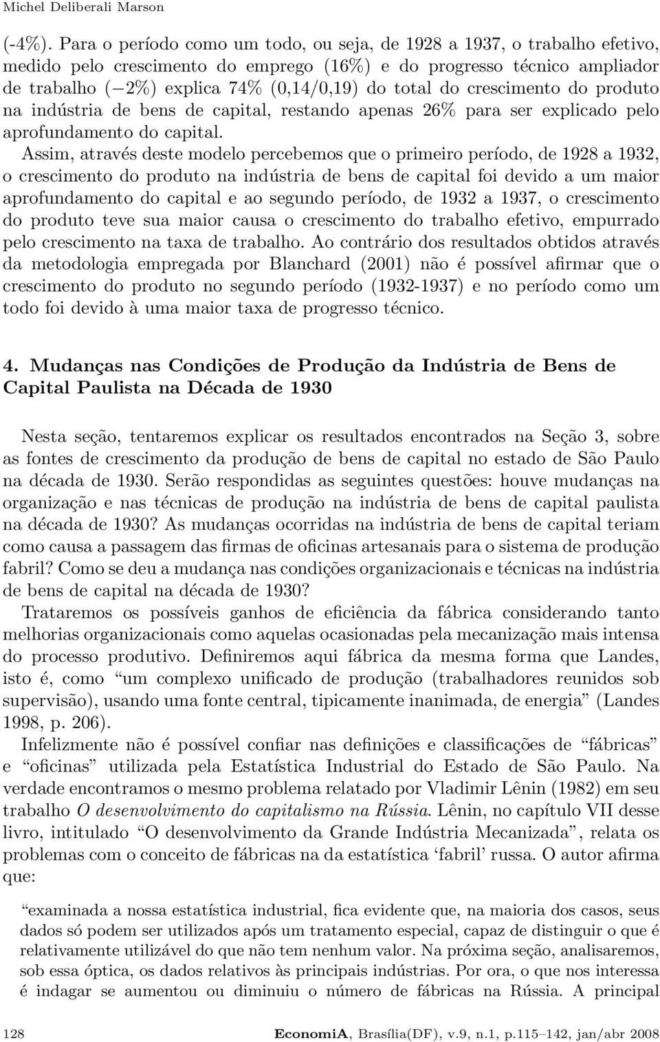 do crescimento do produto na indústria de bens de capital, restando apenas 26% para ser explicado pelo aprofundamento do capital.