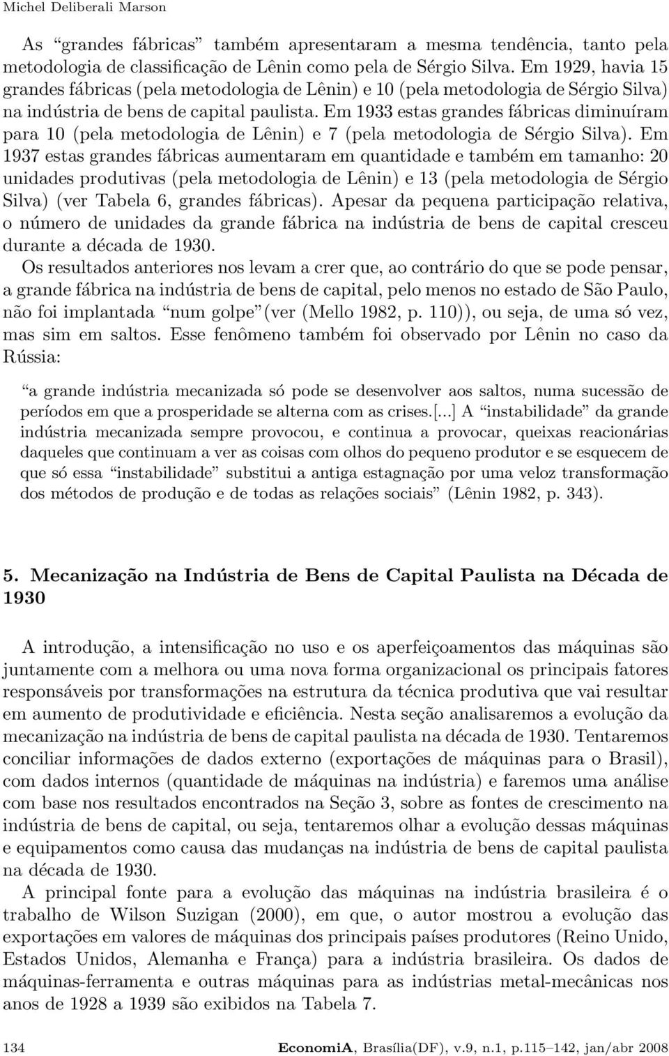 Em 1933 estas grandes fábricas diminuíram para 10 (pela metodologia de Lênin) e 7 (pela metodologia de Sérgio Silva).