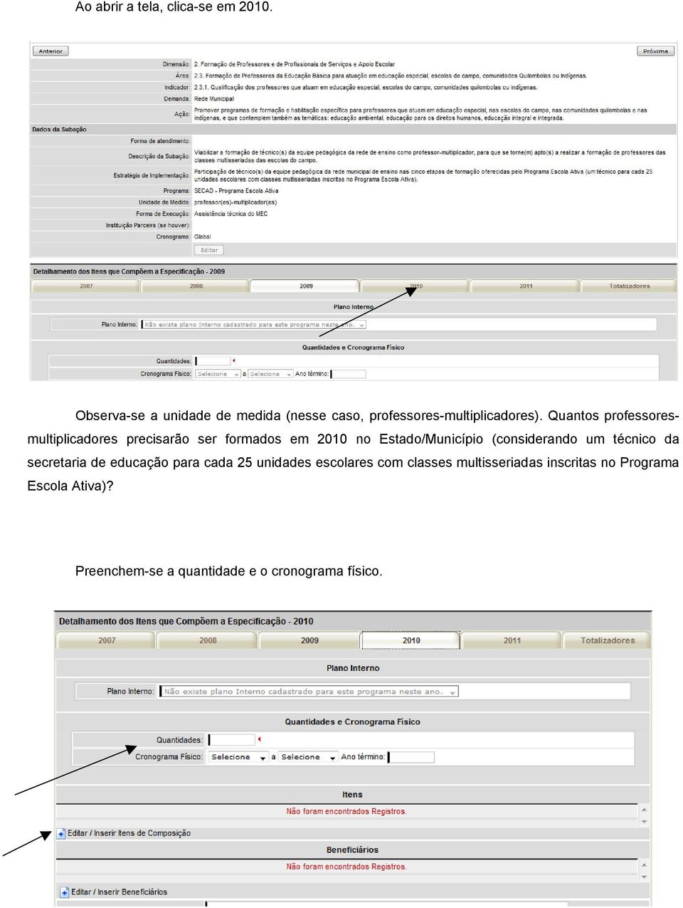 Quantos professoresmultiplicadores precisarão ser formados em 2010 no Estado/Município