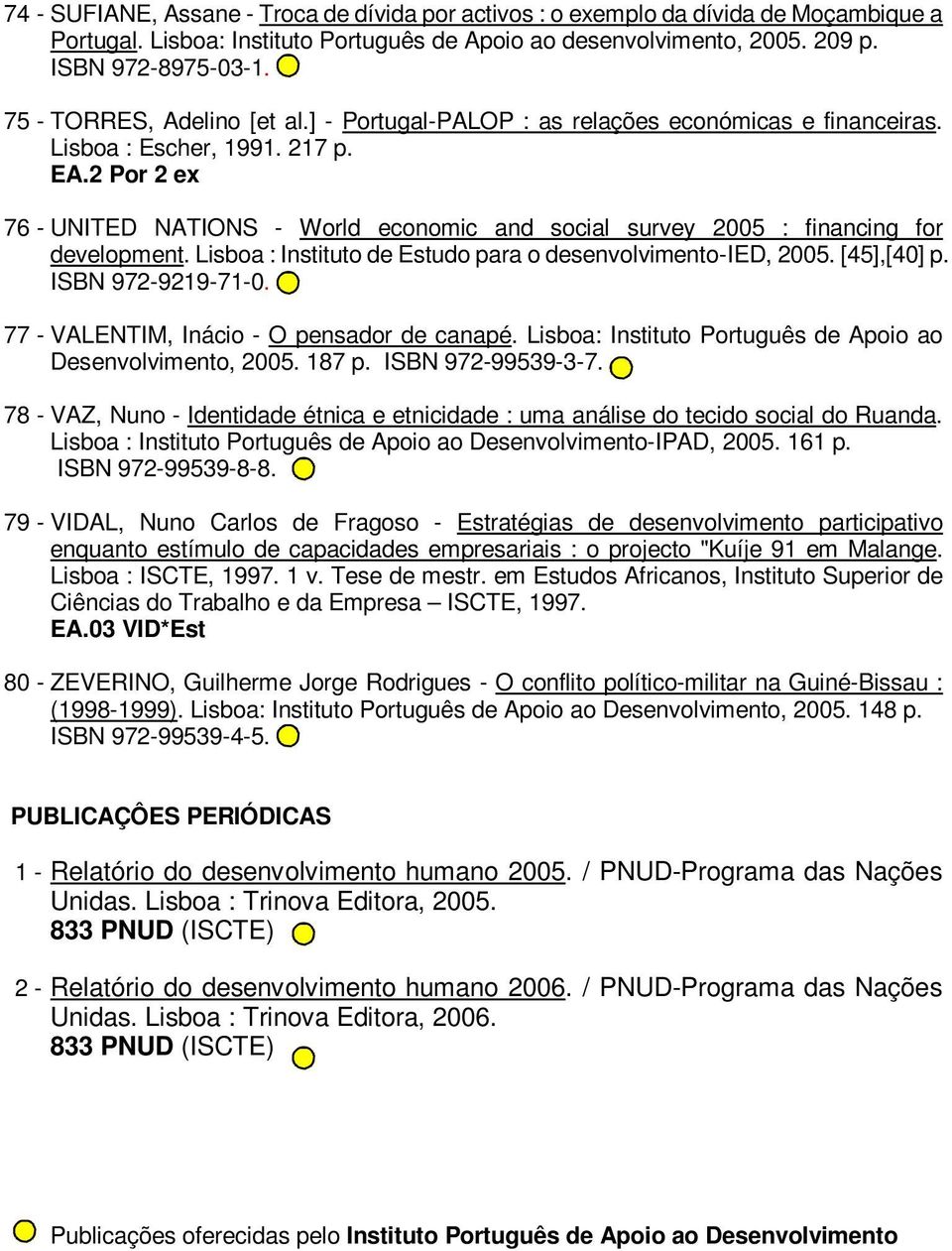 77 - VALENTIM, Iná - O ens e né. Lsb: Insu Puguês e A Desenvlvmen, 2005. 187. ISBN 972-99539-3-7. 78 - VAZ, Nun - Iene én e ene : um nálse e sl Run. Lsb : Insu Puguês e A Desenvlvmen-IPAD, 2005. 161.