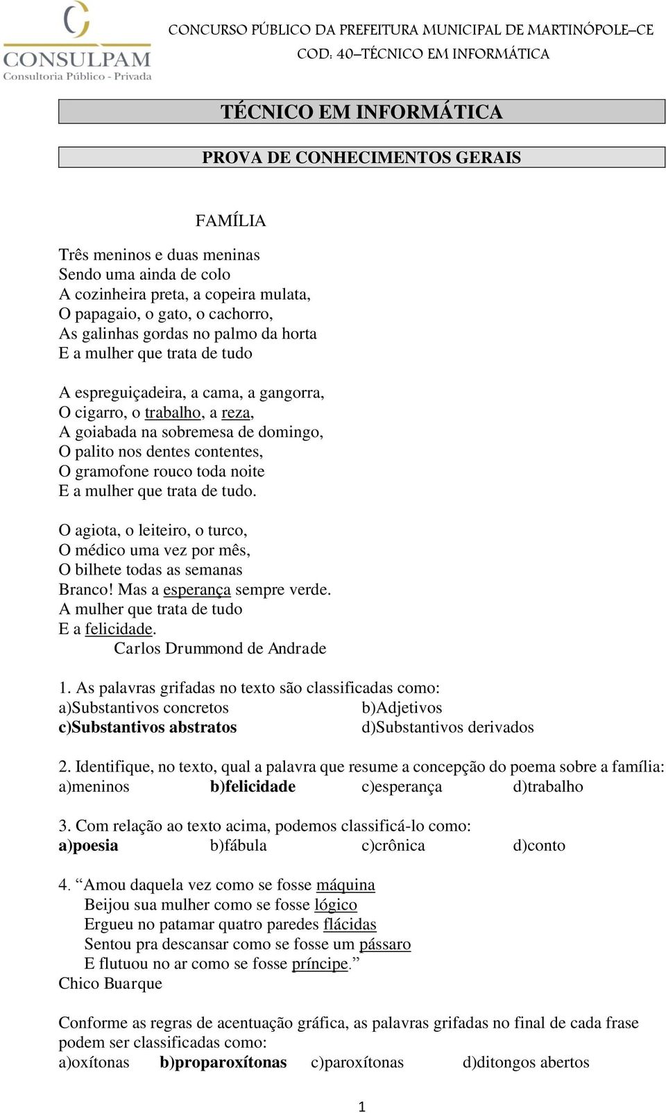 gramofone rouco toda noite E a mulher que trata de tudo. O agiota, o leiteiro, o turco, O médico uma vez por mês, O bilhete todas as semanas Branco! Mas a esperança sempre verde.