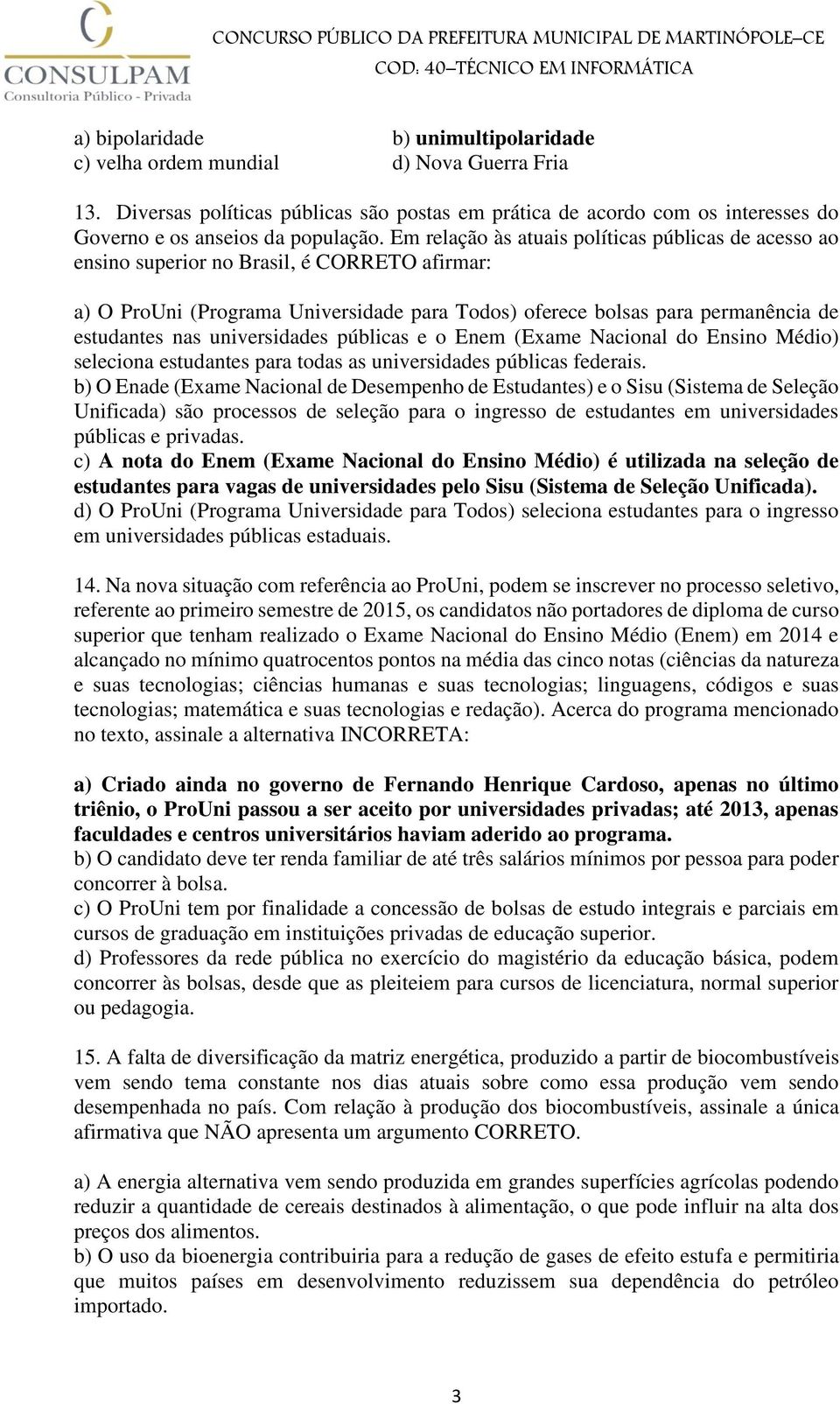 universidades públicas e o Enem (Exame Nacional do Ensino Médio) seleciona estudantes para todas as universidades públicas federais.