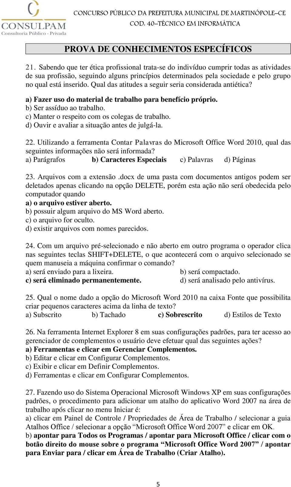 Qual das atitudes a seguir seria considerada antiética? a) Fazer uso do material de trabalho para benefício próprio. b) Ser assíduo ao trabalho. c) Manter o respeito com os colegas de trabalho.