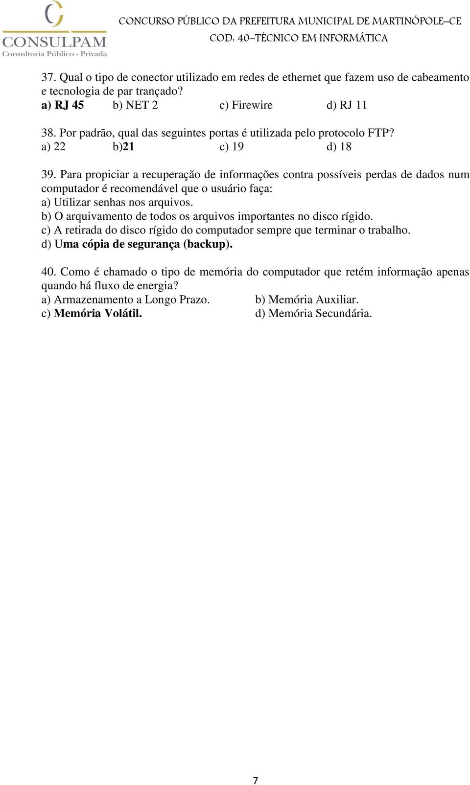 Para propiciar a recuperação de informações contra possíveis perdas de dados num computador é recomendável que o usuário faça: a) Utilizar senhas nos arquivos.