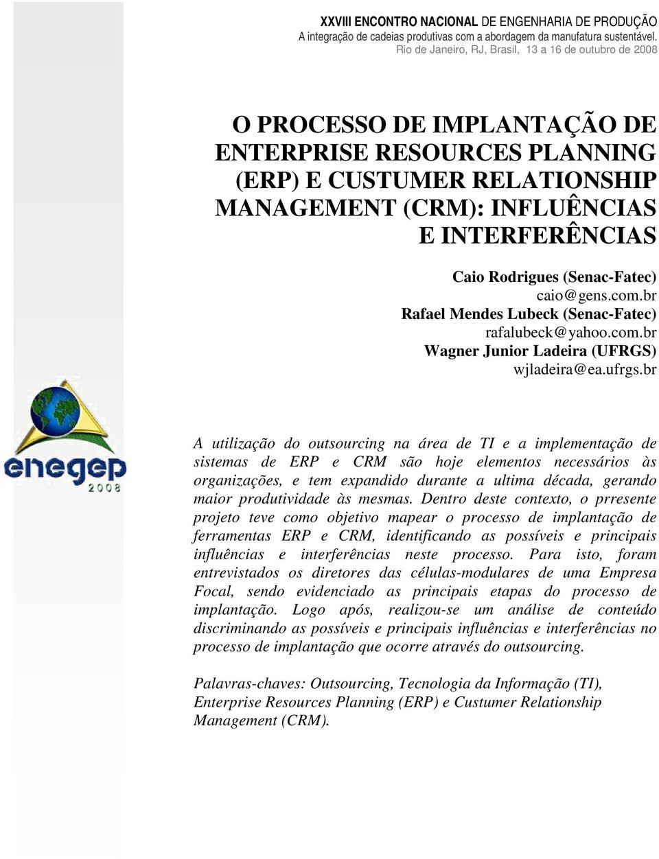 br A utilização do outsourcing na área de TI e a implementação de sistemas de ERP e CRM são hoje elementos necessários às organizações, e tem expandido durante a ultima década, gerando maior