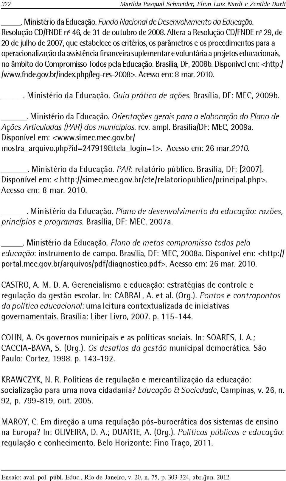 projetos educacionais, no âmbito do Compromisso Todos pela Educação. Brasília, DF, 2008b. Disponível em: <http:/ /www.fnde.gov.br/index.php/leg-res-2008>. Acesso em: 8 mar. 2010.