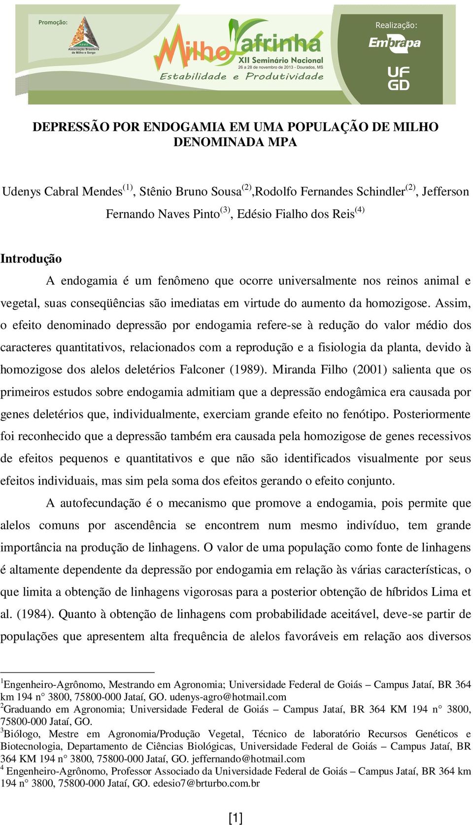 Assim, o efeito denominado depressão por endogamia refere-se à redução do valor médio dos caracteres quantitativos, relacionados com a reprodução e a fisiologia da planta, devido à homozigose dos