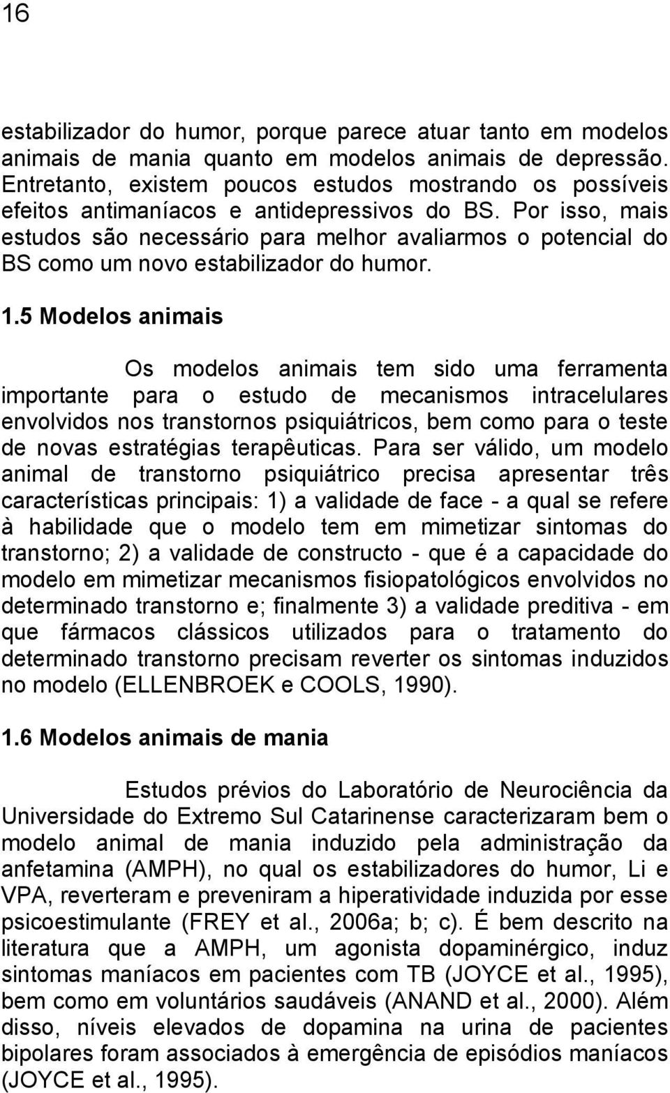 Por isso, mais estudos são necessário para melhor avaliarmos o potencial do BS como um novo estabilizador do humor. 1.