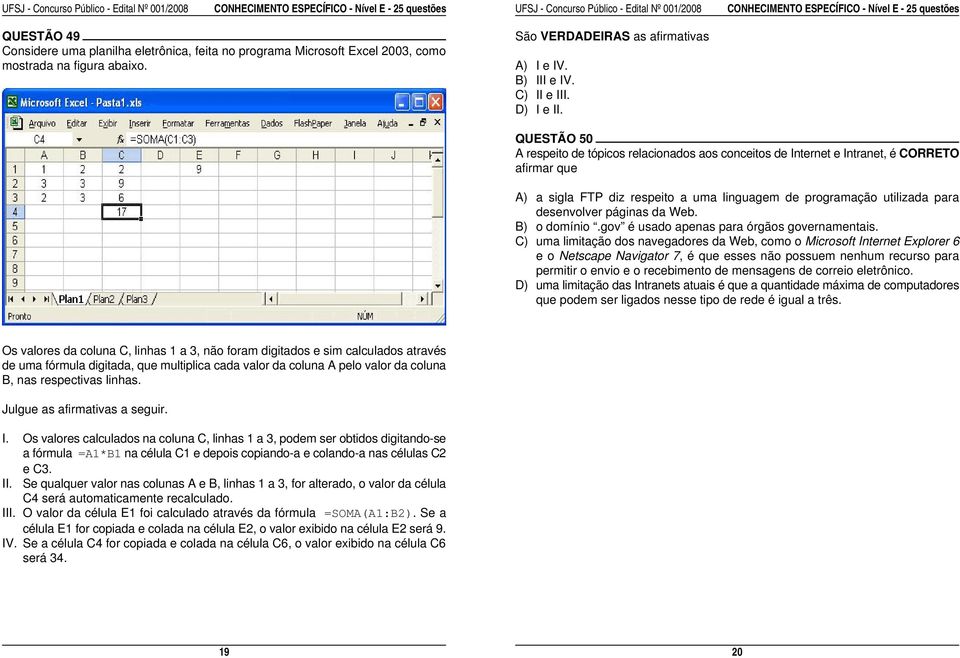 QUESTÃO 50 A respeito de tópicos relacionados aos conceitos de Internet e Intranet, é CORRETO afirmar que A) a sigla FTP diz respeito a uma linguagem de programação utilizada para desenvolver páginas