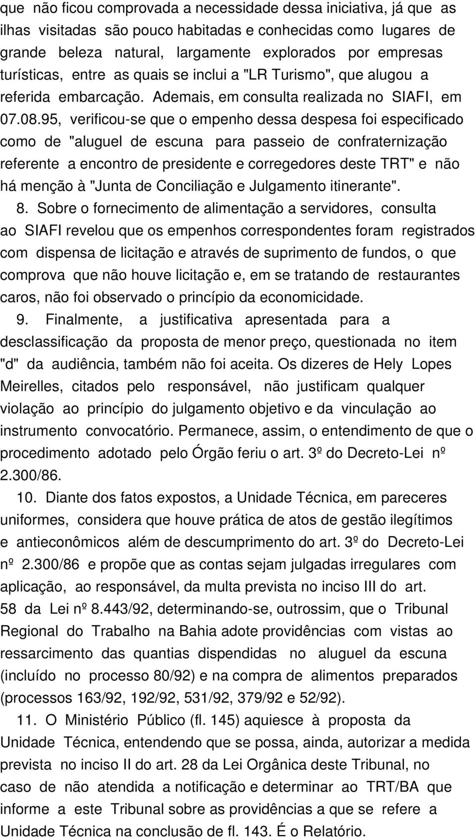 95, verificou-se que o empenho dessa despesa foi especificado como de "aluguel de escuna para passeio de confraternização referente a encontro de presidente e corregedores deste TRT" e não há menção