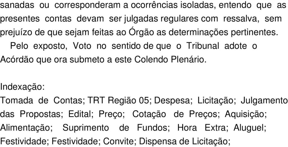 Pelo exposto, Voto no sentido de que o Tribunal adote o Acórdão que ora submeto a este Colendo Plenário.