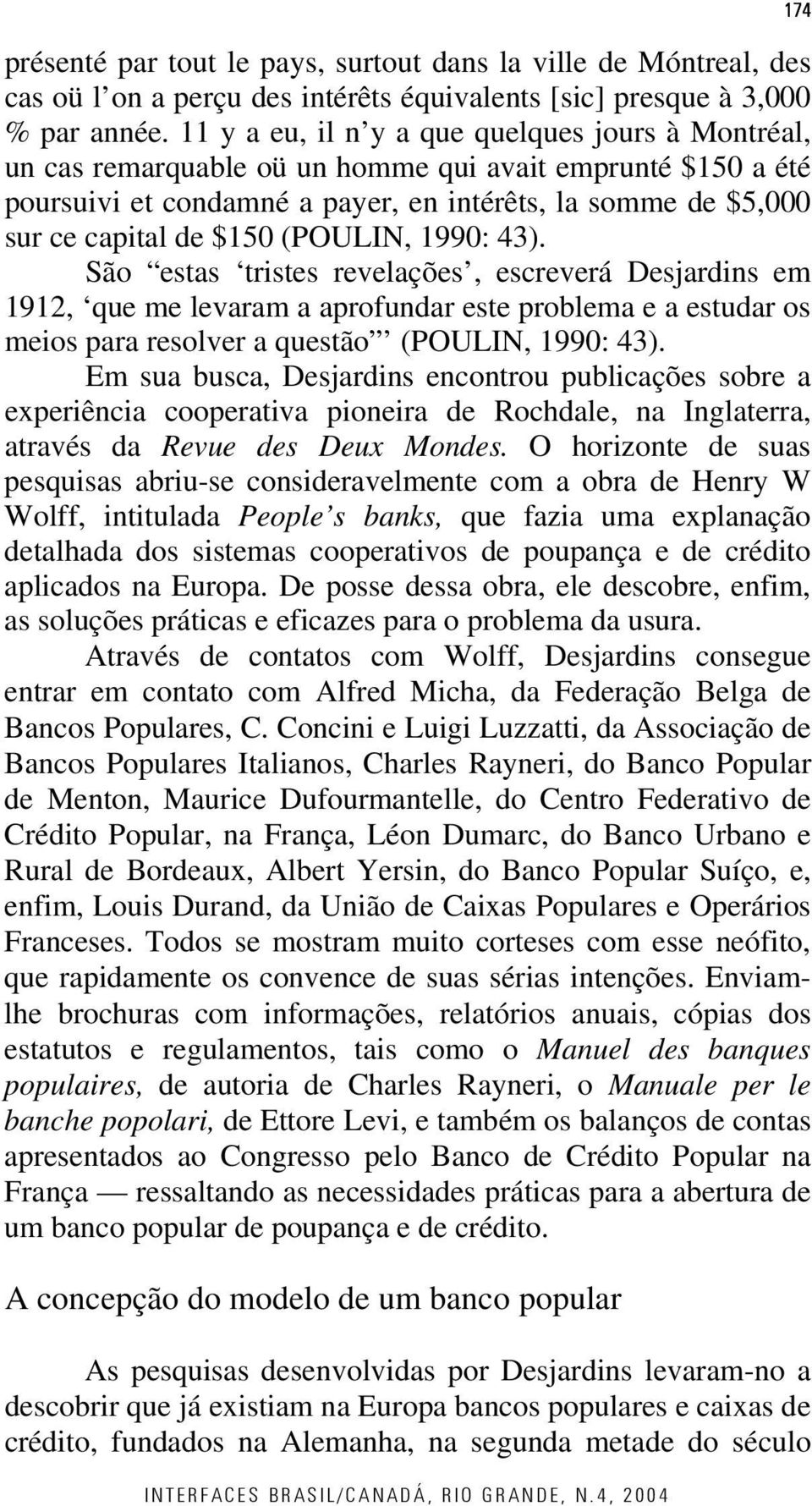 (POULIN, 1990: 43). São estas tristes revelações, escreverá Desjardins em 1912, que me levaram a aprofundar este problema e a estudar os meios para resolver a questão (POULIN, 1990: 43).