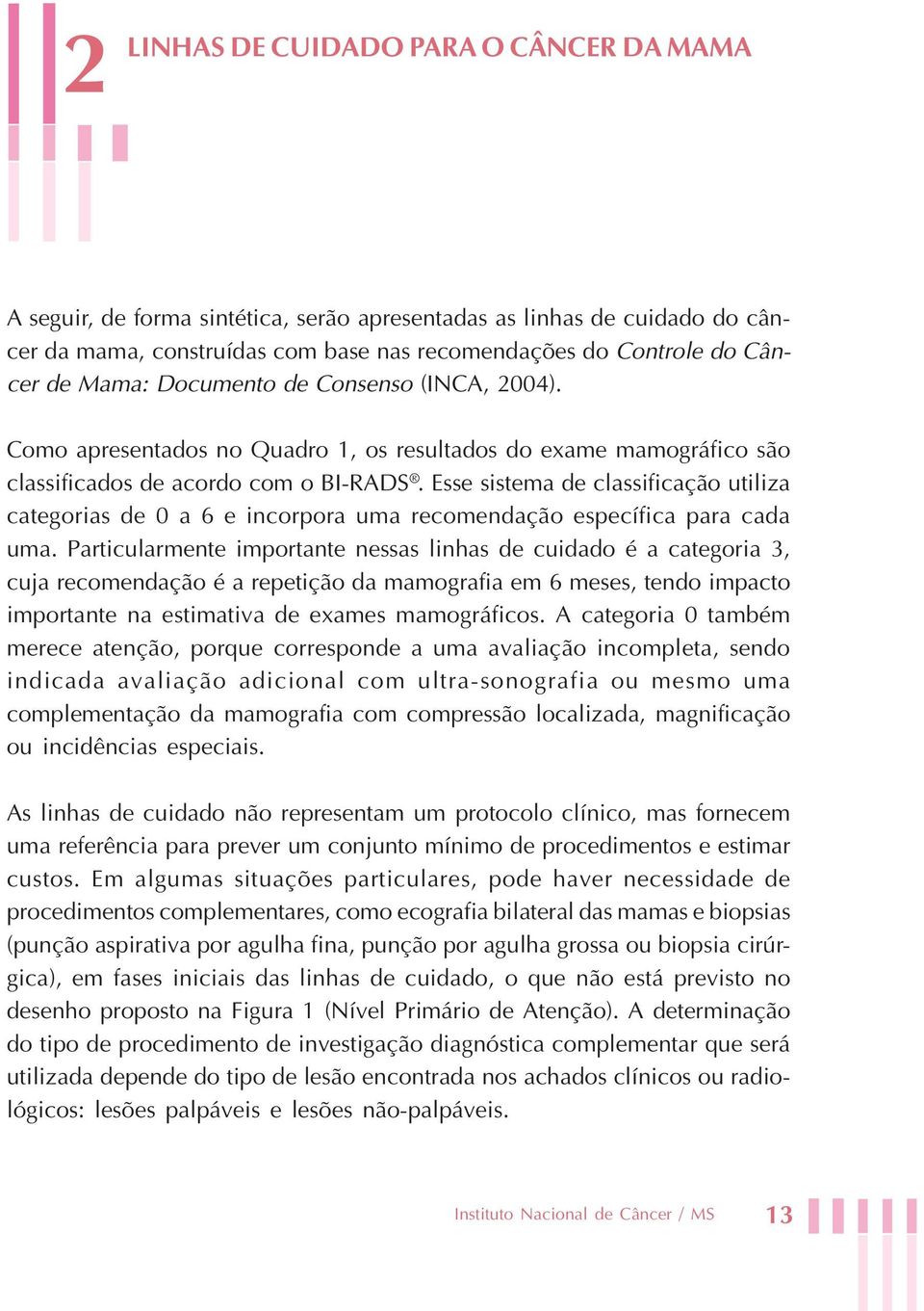 Esse sistema de classificação utiliza categorias de 0 a 6 e incorpora uma recomendação específica para cada uma.