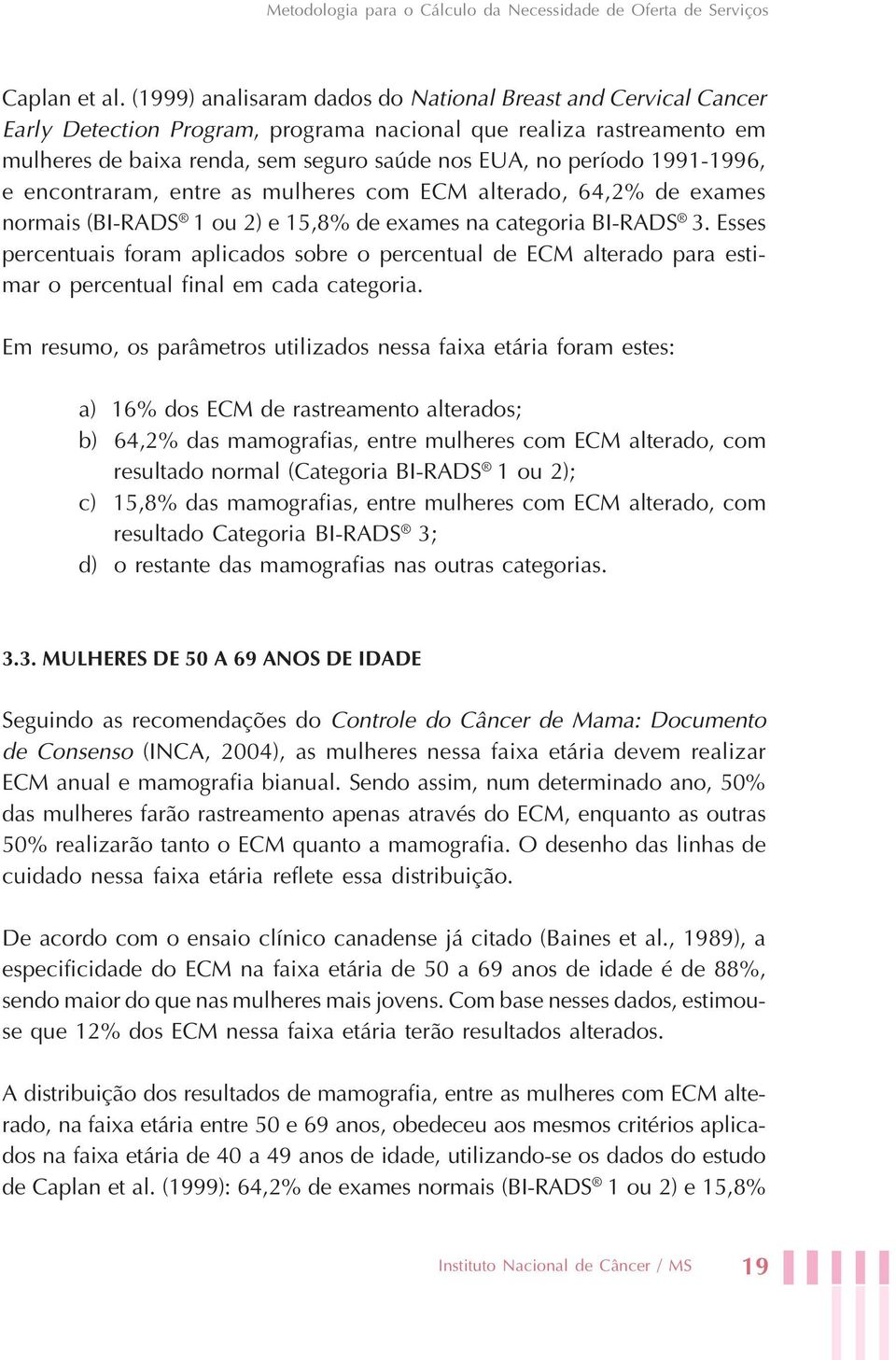 1991-1996, e encontraram, entre as mulheres com ECM alterado, 64,2% de exames normais (BI-RADS 1 ou 2) e 15,8% de exames na categoria BI-RADS 3.