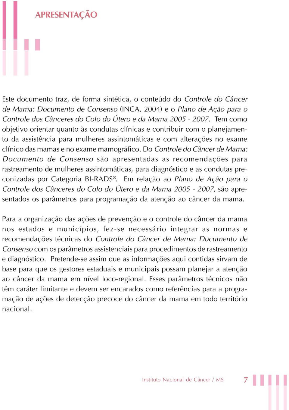 Tem como objetivo orientar quanto às condutas clínicas e contribuir com o planejamento da assistência para mulheres assintomáticas e com alterações no exame clínico das mamas e no exame mamográfico.