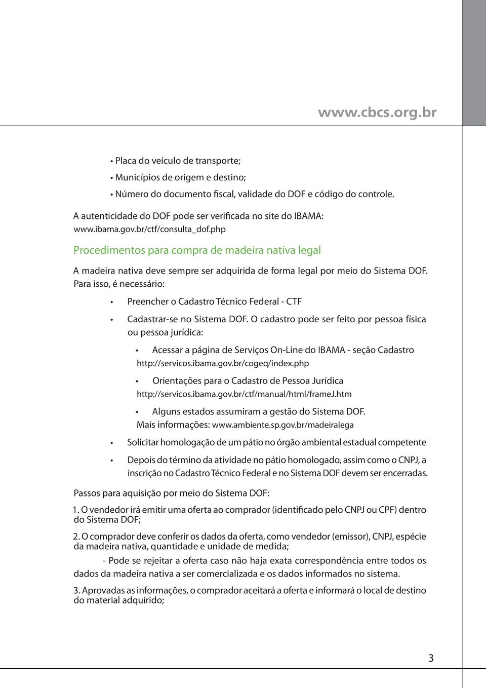 Para isso, é necessário: Preencher o Cadastro Técnico Federal - CTF Cadastrar-se no Sistema DOF.