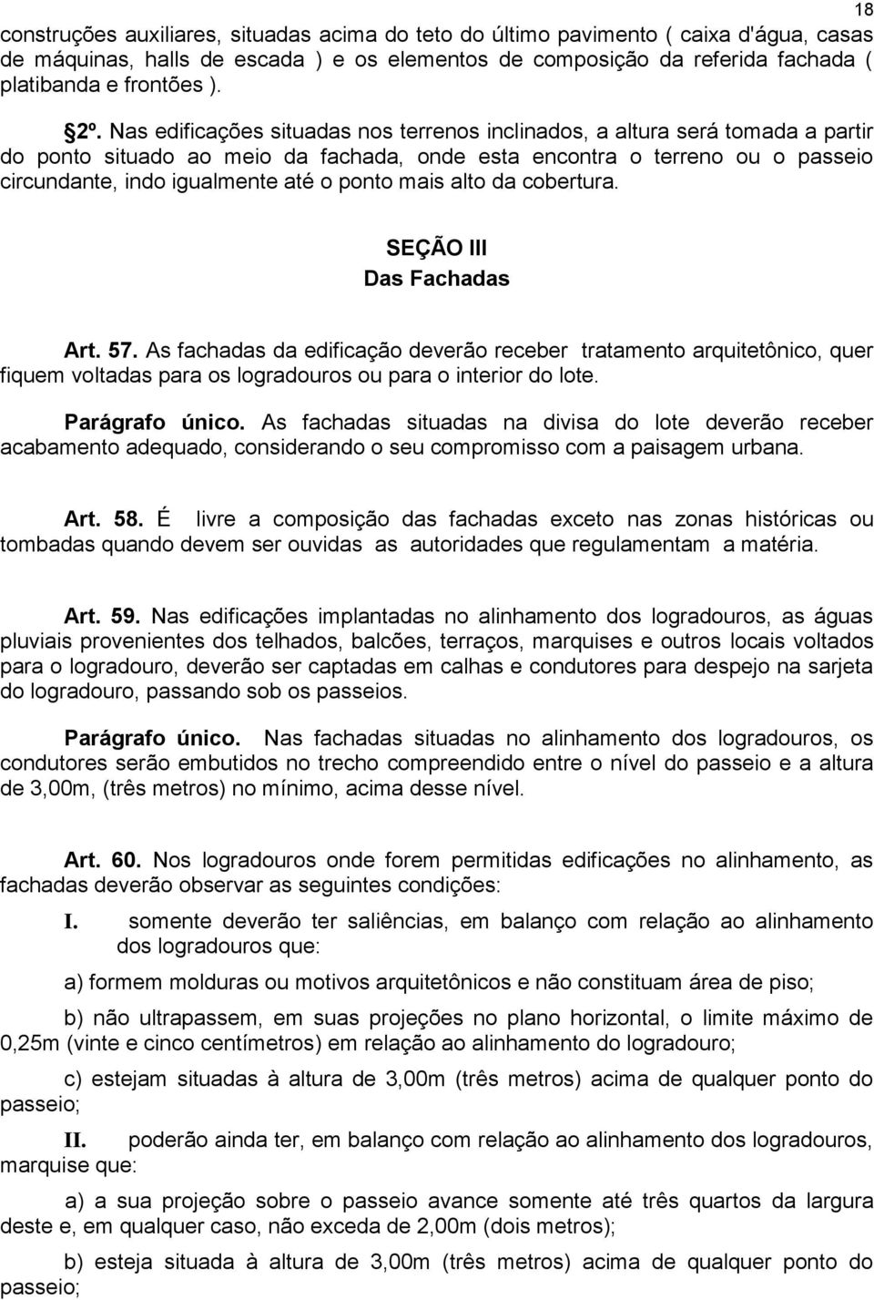 ponto mais alto da cobertura. SEÇÃO III Das Fachadas Art. 57. As fachadas da edificação deverão receber tratamento arquitetônico, quer fiquem voltadas para os logradouros ou para o interior do lote.