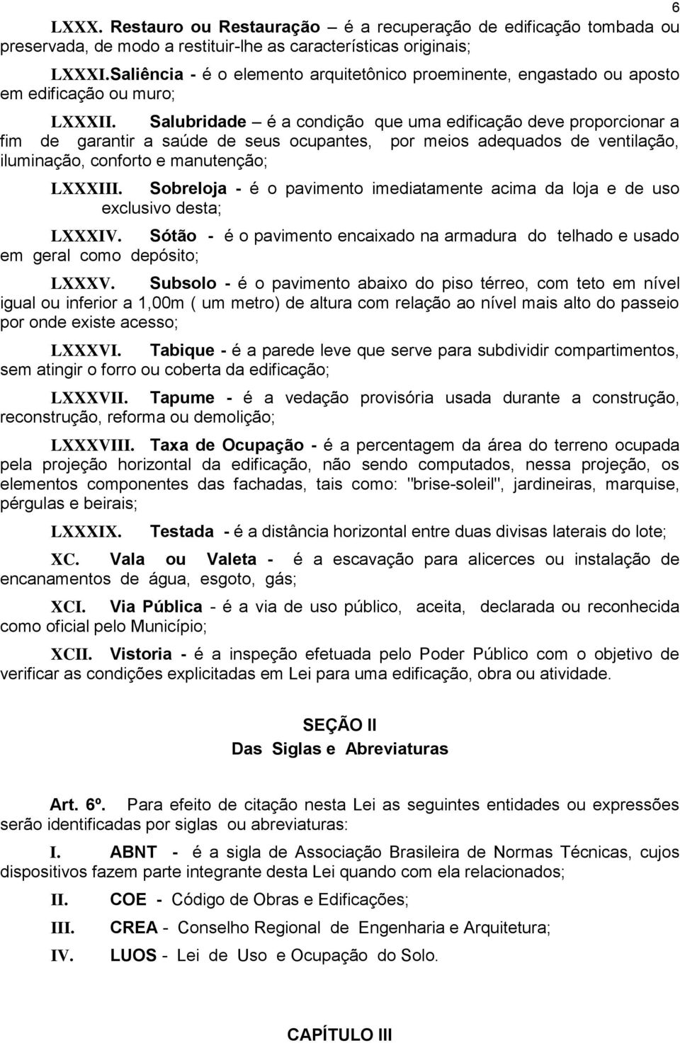 Salubridade é a condição que uma edificação deve proporcionar a fim de garantir a saúde de seus ocupantes, por meios adequados de ventilação, iluminação, conforto e manutenção; LXXXIII.