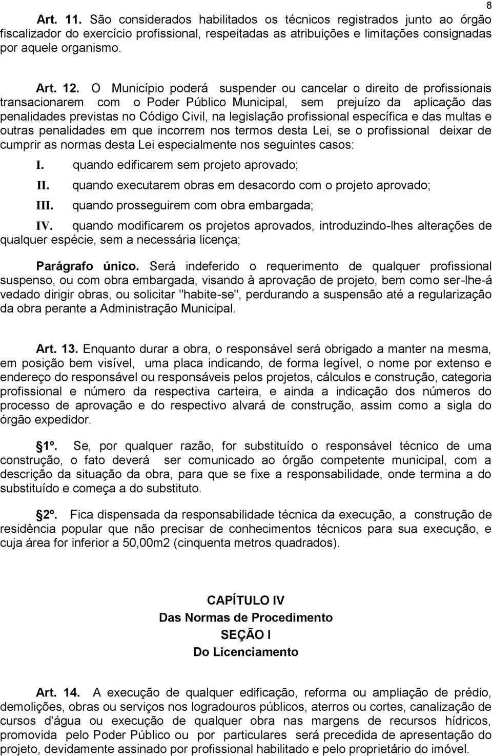 profissional específica e das multas e outras penalidades em que incorrem nos termos desta Lei, se o profissional deixar de cumprir as normas desta Lei especialmente nos seguintes casos: I.