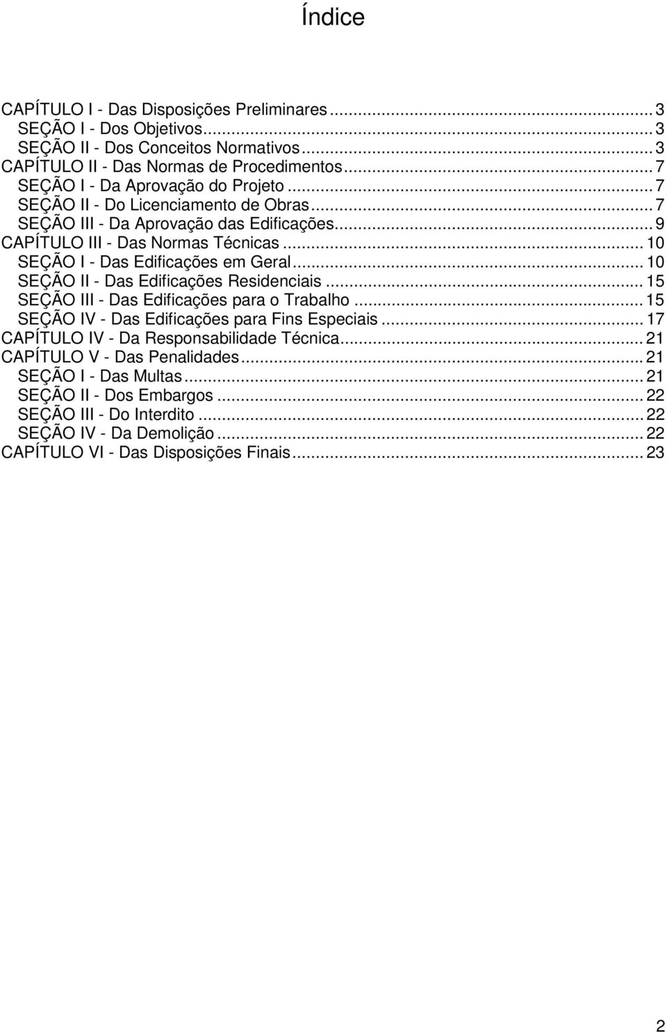 .. 10 SEÇÃO I - Das Edificações em Geral... 10 SEÇÃO II - Das Edificações Residenciais... 15 SEÇÃO III - Das Edificações para o Trabalho... 15 SEÇÃO IV - Das Edificações para Fins Especiais.