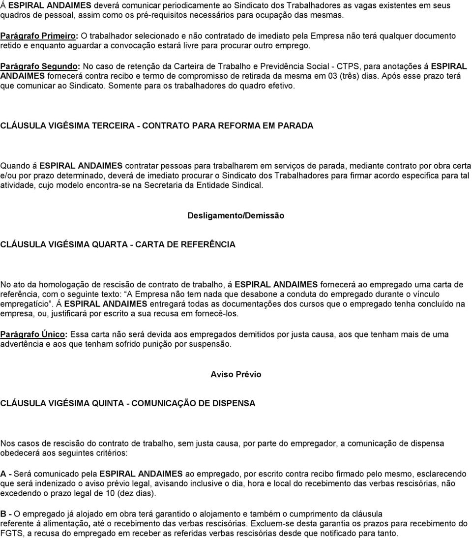 Parágrafo Segundo: No caso de retenção da Carteira de Trabalho e Previdência Social - CTPS, para anotações á ESPIRAL ANDAIMES fornecerá contra recibo e termo de compromisso de retirada da mesma em 03