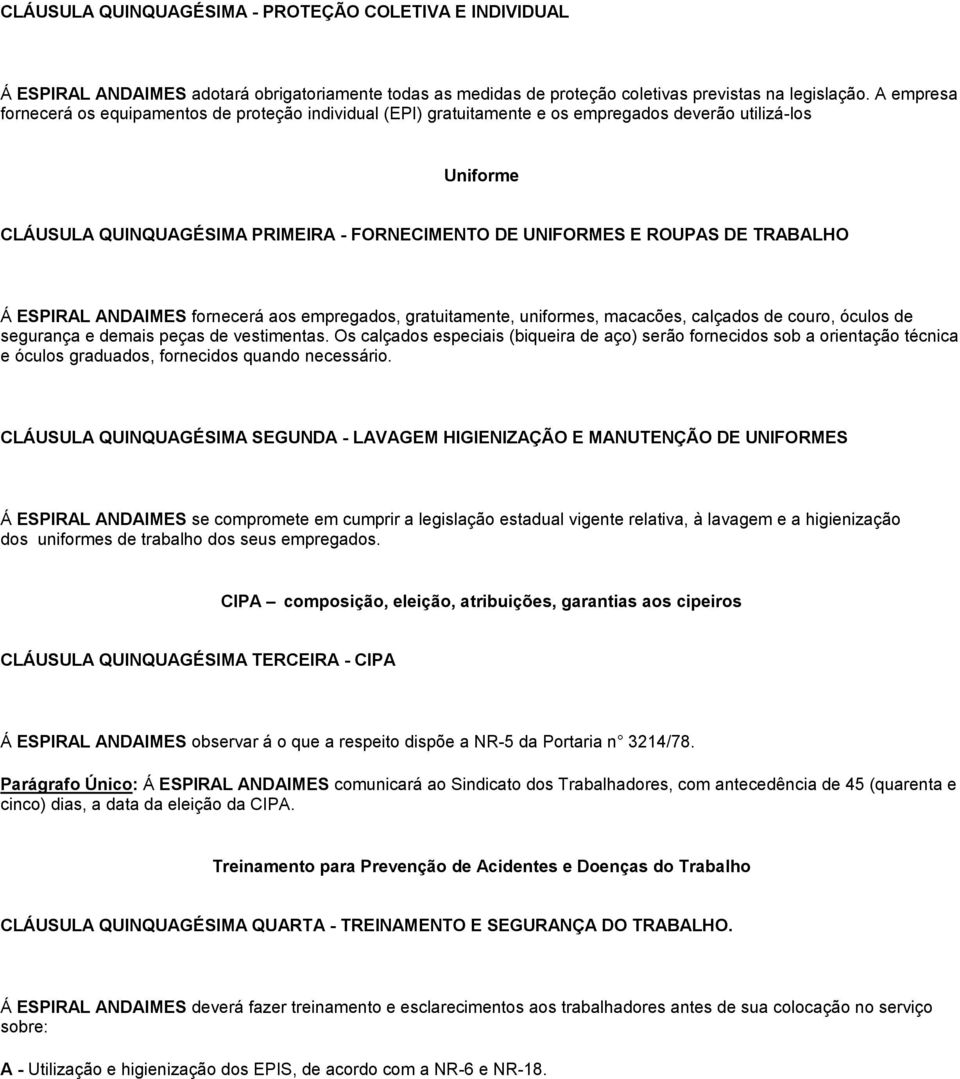 TRABALHO Á ESPIRAL ANDAIMES fornecerá aos empregados, gratuitamente, uniformes, macacões, calçados de couro, óculos de segurança e demais peças de vestimentas.