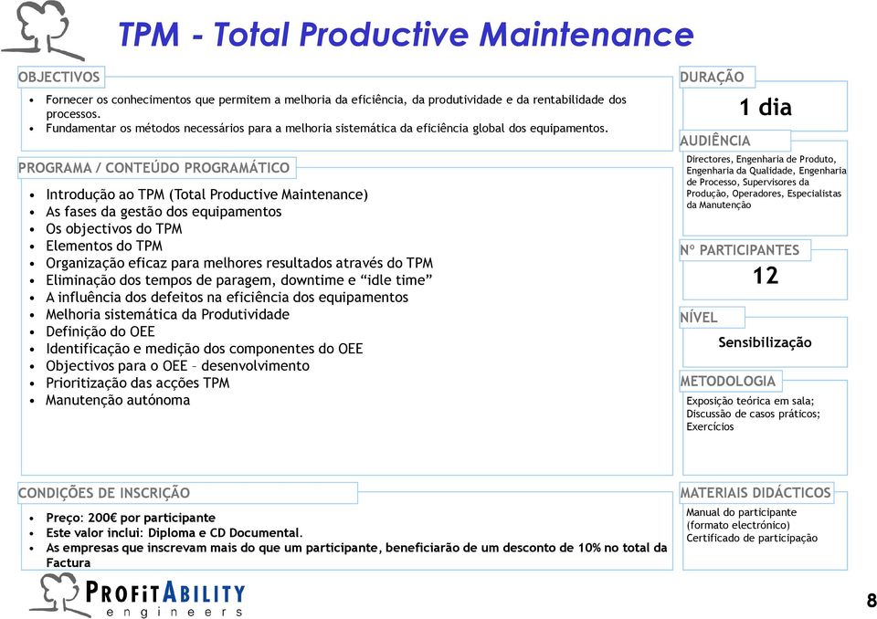 PROGRAMA / CONTEÚDO PROGRAMÁTICO Introdução ao TPM (Total Productive Maintenance) As fases da gestão dos equipamentos Os objectivos do TPM Elementos do TPM Organização eficaz para melhores resultados