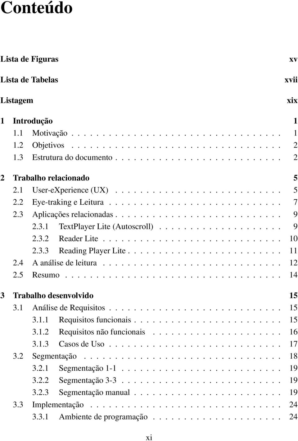 3 Aplicações relacionadas........................... 9 2.3.1 TextPlayer Lite (Autoscroll).................... 9 2.3.2 Reader Lite............................. 10 2.3.3 Reading Player Lite......................... 11 2.